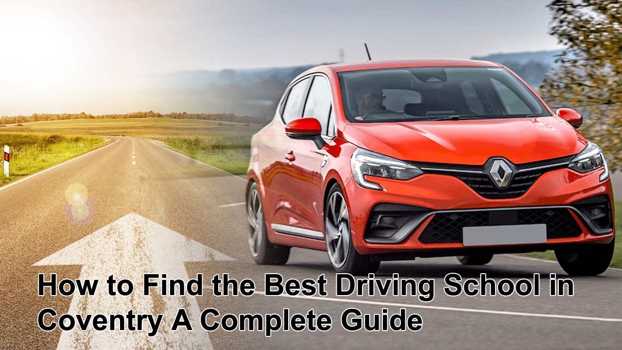 How to Find the Best Driving School in Coventry: A Complete Guide